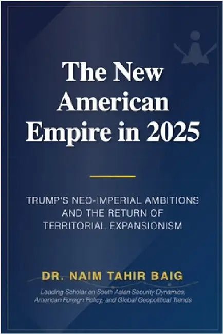 The New American Empire In 2025 by Baig, Naim Tahir