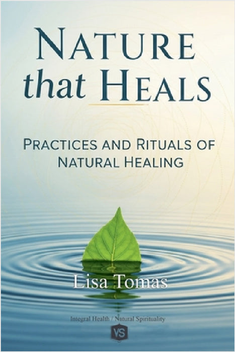Nature that Heals - Practices and Rituals of Natural Healing by Lisa Tomas