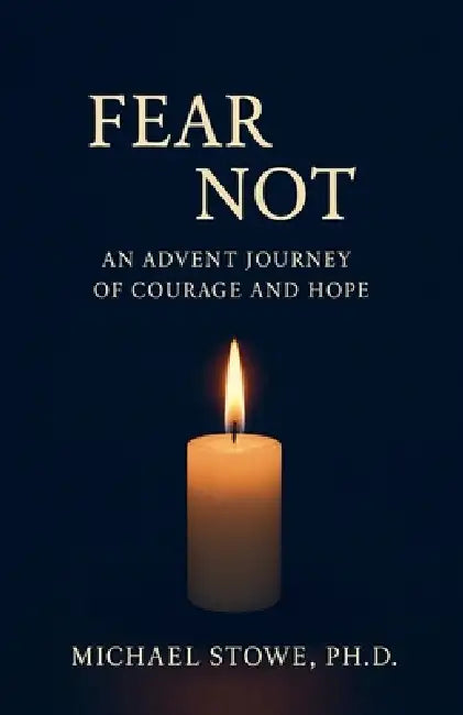 Fear Not: An Advent Journey of Courage and Hope by Michael Stowe