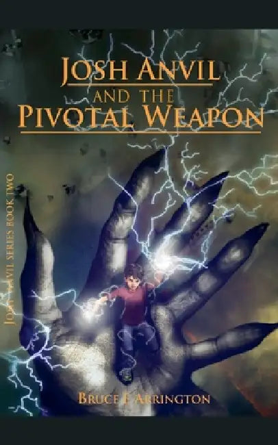 Josh Anvil and the Pivotal Weapon by Bruce E. Arrington