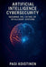 Artificial Intelligence Cybersecurity: Securing the Future of Intelligent Systems by Pasi Koistinen