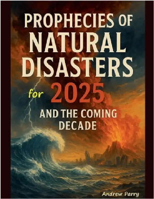 Prophecies of Natural Disasters for 2025 by Andrew Parry