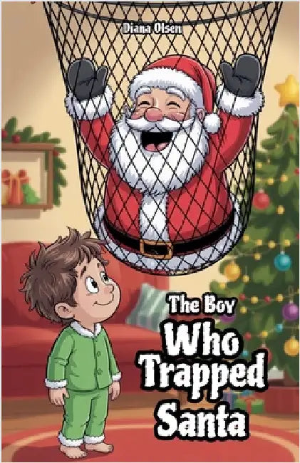 The Boy Who Trapped Santa by Olsen, Diana