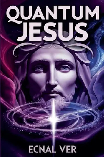 Quantum Jesus: Bridging Faith and Science by Ecnal Ver