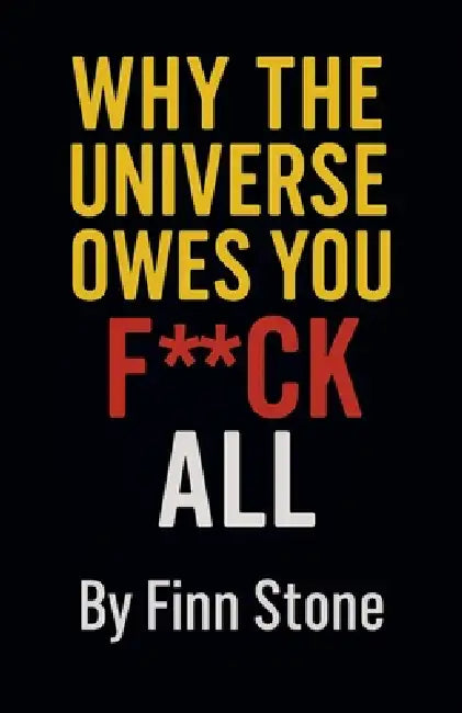 Why The Universe Owes You F All by Finn Stone