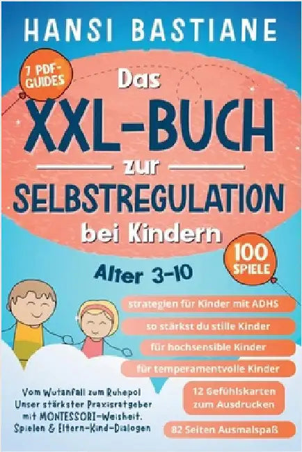 Das Xxl-Buch zur Selbstregulation bei Kindern Vom Wutanfall Zum Ruhepol: Unser Stärkster Praxisratgeber Mit Montessori-Weisheit, Spielen & Eltern-Kind by Hansi Bastiane
