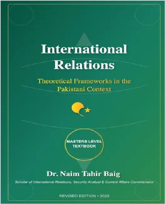 International Relations: Theoretical Frameworks in the Pakistani Context by Baig, Naim Tahir