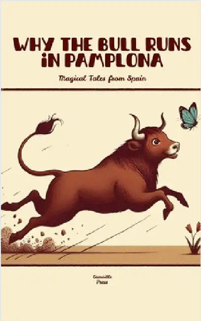 Why the Bull Runs in Pamplona: Magical Tales from Spain by Camaille Press
