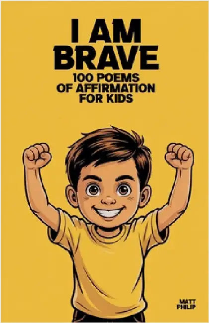 I Am Brave: 100 Poems of Affirmation for Kids by Philip, Matt