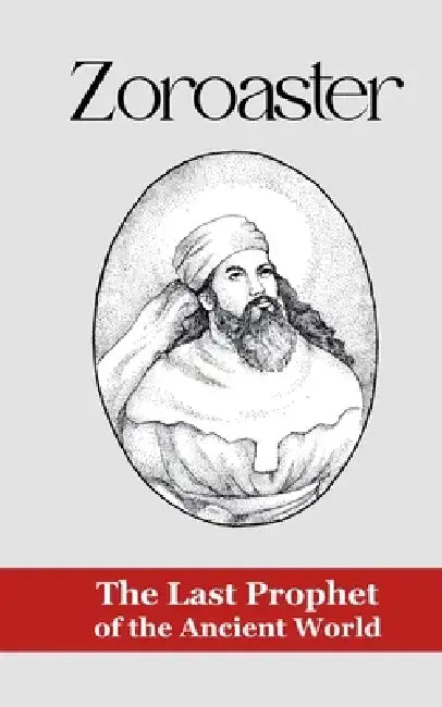 Zoroaster: The Last Prophet of the Ancient World by Borna Ahadi