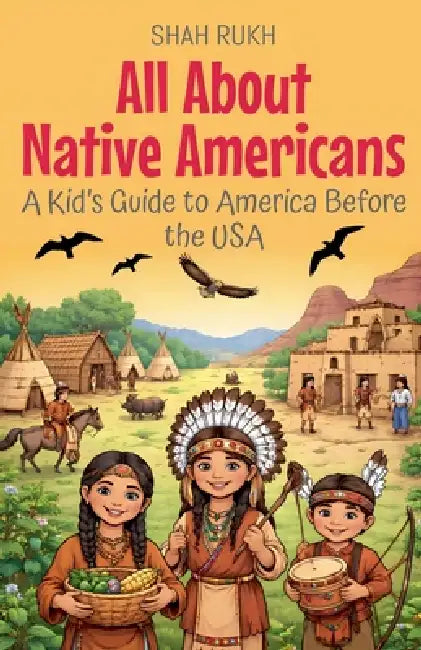 All About Native Americans: A Kid's Guide to America Before the USA by Shah Rukh