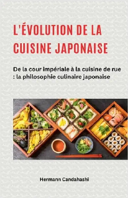 L'évolution de la cuisine japonaise - De la cour impériale à la cuisine de rue by Hermann Candahashi