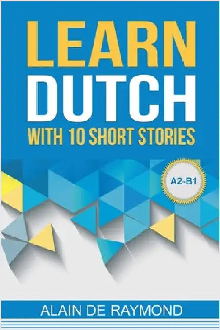 Learn Dutch with 10 short stories (A2-B1) by de Raymond, Alain