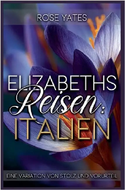 Elizabeths Reisen: Italien: Eine Variation von Stolz und Vorurteil by Yates, Rose