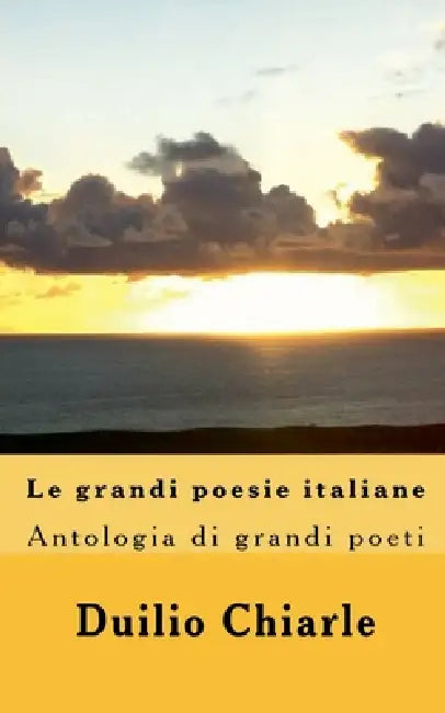 Le grandi poesie italiane - Antologia di grandi poeti da Dante a Saba by Duilio Chiarle