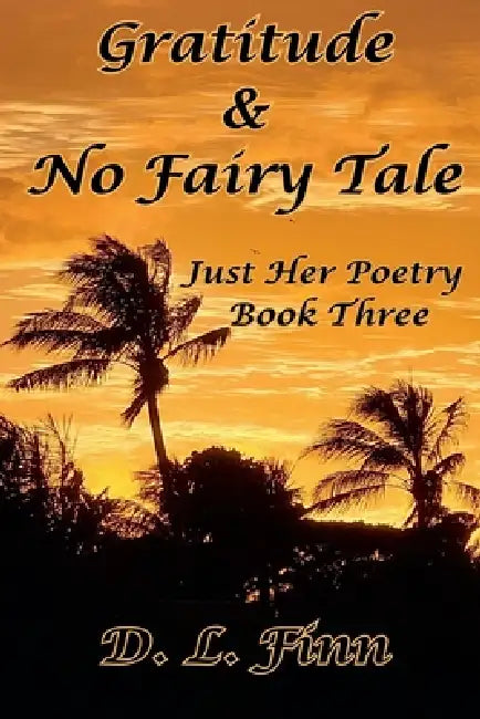 Gratitude & No Fairy Tale: Just Her Poety Three by D. L. Finn