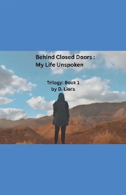 Behind Closed Doors: My Life Unspoken by D. Liora