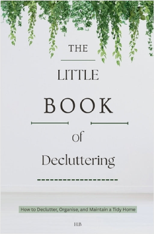 The Little Book of Decluttering by H. B.