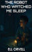 The Robot Who Watched Me Sleep by Ell Orvell