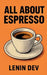 All About Espresso by Lenin Dev