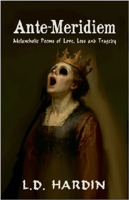 Ante-Meridiem; Melancholic Poems of Love, Loss and Tragedy by Hardin, L. D.