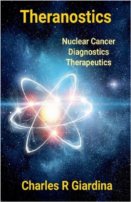 Theranostics, Nuclear Cancer Diagnostics, Therapeutics by Charles R. Giardina