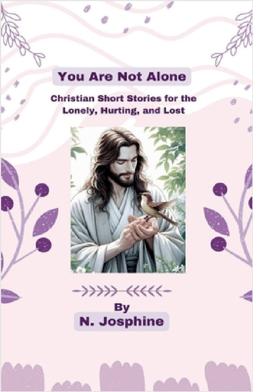 You Are Not Alone - Christian Short Stories for the Lonely, Hurting, and Lost by N. Josphine