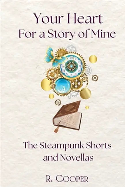 Your Heart For a Story of Mine: the Steampunk Shorts and Novellas by R. Cooper