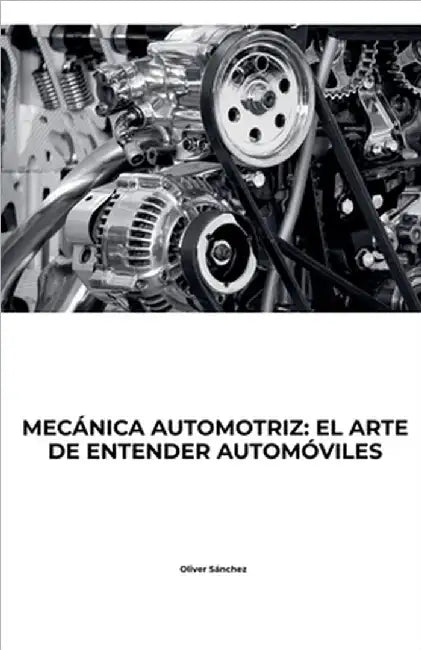 Mecanica Automotriz: El Arte de Entender Autómoviles by Sanchez, Oliver