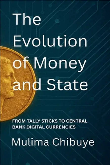 The Evolution of Money and State: From Tally Sticks to Central Bank Digital Currencies by Chibuye, Mulima