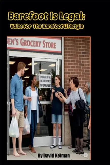 Barefoot Is Legal: Voice For The Barefoot Lifestyle by David Kelman