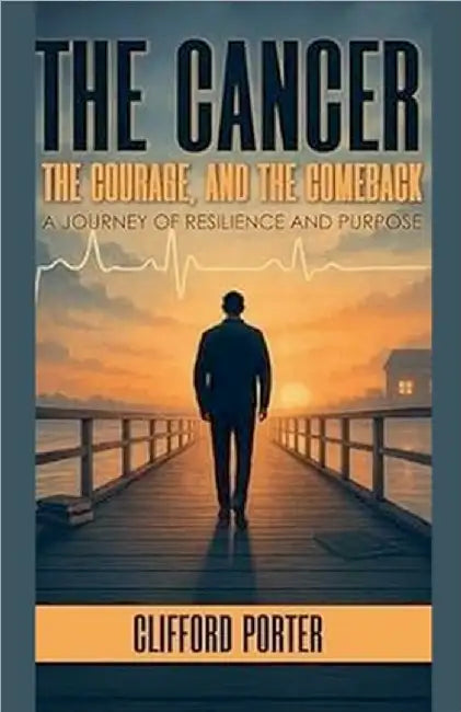 The Cancer, the Courage and the Comeback by Clifford Porter