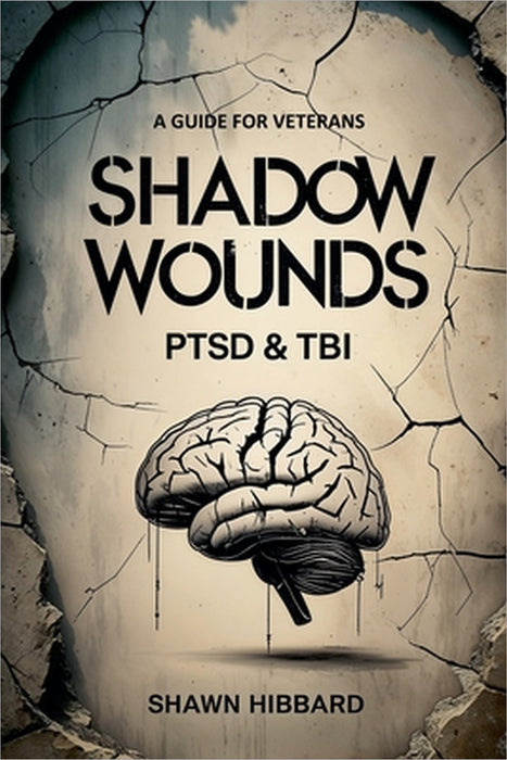 Shadow Wounds: Understanding PTSD and TBI in Military Veterans by Shawn Hibbard