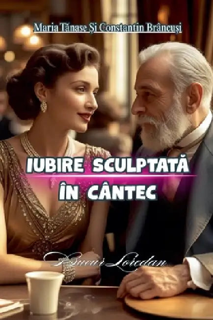Iubire Sculptată În Cântec by Bucur Loredan