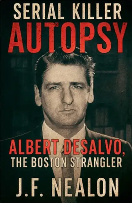 Serial Killer Autopsy: Albert DeSalvo by Nealon, J. F.