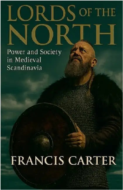 Lords of the North: Power and Society in Medieval Scandinavia by Carter, Francis