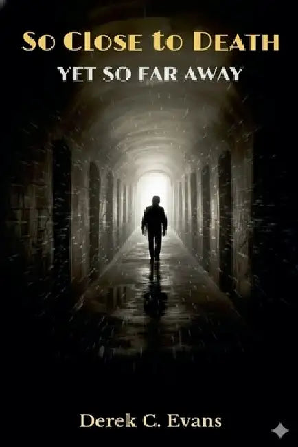 So Close to Death Yet So Far Away by Derek Evans