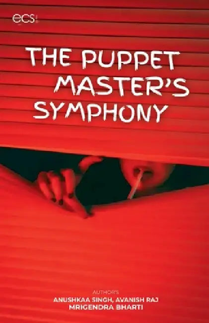 The Puppet Master's Symphony by Mrigendra Bharti, Anushkaa Singh, Avanish Raj