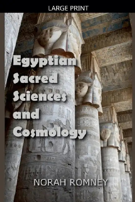 Egyptian Sacred Sciences and Cosmology by Norah Romney