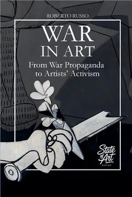 War in Art. From War Propaganda to Artists' Activism by Roberto Russo