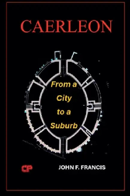 Caerleon: From a City to a Suburb by John F. Francis