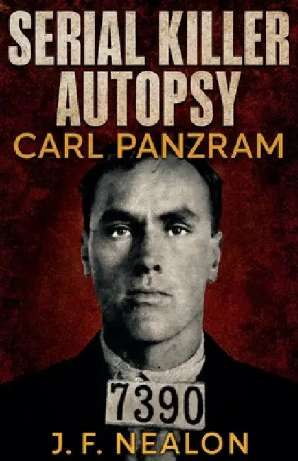 Serial Killer Autopsy: Carl Panzram by J. F. Nealon