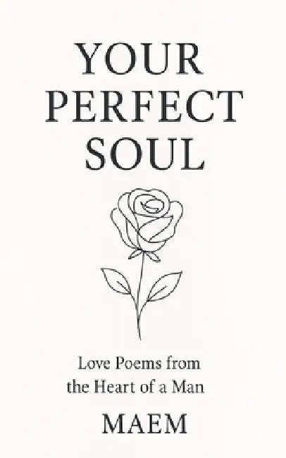 YOUR PERFECT SOUL Love Poems from the Heart of a Man by Maem