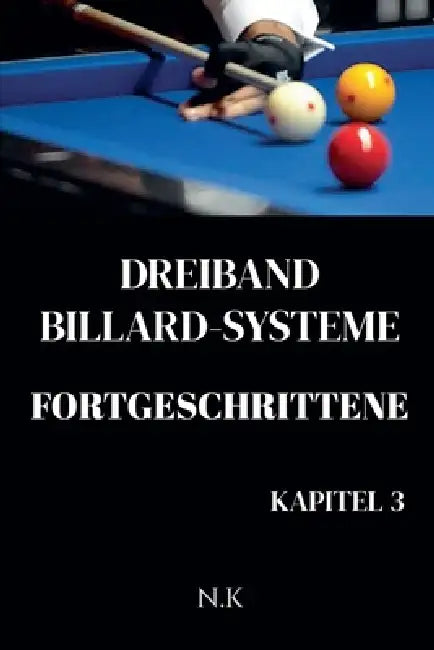 Dreiband Billard Systeme - Fortgeschrittene -Kapitel 3 by N. K