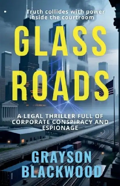 Glass Roads: a Legal Thriller Full of Corporate Conspiracy and Espionage by Grayson Blackwood