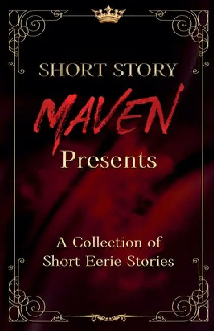 Short Story Maven Presents a Collection of Short Eerie Stories by Roe Braddy, Short Story Maven