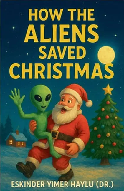 How the Aliens Saved Christmas by Haylu, Eskinder Yimer