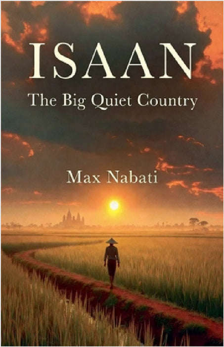 Isaan: The Big Quiet Country by Max Nabati