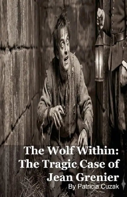 The Wolf Within: The Tragic Case of Jean Grenier by Patricia Cuzak