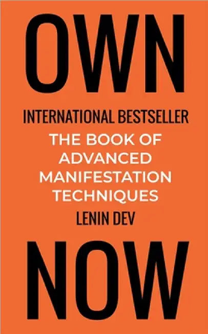 OWN NOW - The Book of Advanced Manifestation Techniques by Dev, Lenin